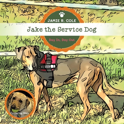 Jake the Service Dog: Day In, Day Out - Cole, Jamie R