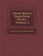 Jakob B hme's S mmtliche Werke, Volume 5