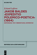 Jakob Baldes >Expeditio Polemico-Poetica: Eine Satirische Verteidigung Der Lateinischen Und Neulateinischen Literatur. Einfhrung, Text, bersetzung, Kommentar