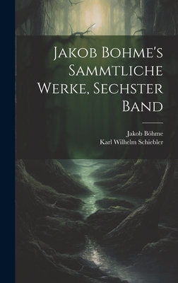 Jakob Bohme's Sammtliche Werke, Sechster Band - Bhme, Jakob, and Schiebler, Karl Wilhelm