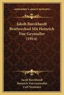 Jakob Burckhardt Briefwechsel Mit Heinrich Von Geymuller (1914)