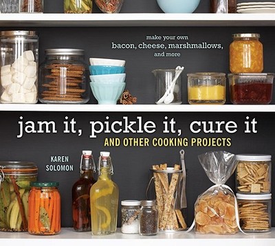 Jam It, Pickle It, Cure It: And Other Cooking Projects - Solomon, Karen