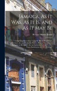 Jamaica, As It Was, As It Is, and As It May Be: Comprising Interesting Topics for Absent Proprietors, Merchants &c., and Valuable Hints to Persons Intending to Emigrate to the Island: Also an Authentic Narrative of the Negro Insurrection in 1831; With a F