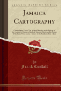 Jamaica Cartography: Chronological List of the Maps of Jamaica in the Library of the Institute of Jamaica, Both on Separate Sheets and in Books; With Some Notes on the History of the Parishes of the Island (Classic Reprint)