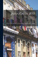 Jamaica in 1850; Or, the Effects of Sixteen Years of Freedom On a Slave Colony