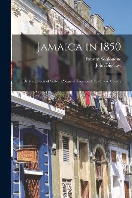 Jamaica in 1850; Or, the Effects of Sixteen Years of Freedom On a Slave Colony - Bigelow, John, and Soulouque, Faustin