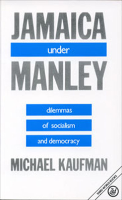 Jamaica Under Manley: Dilemmas of Socialism and Democracy - Kaufman, Michael