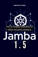 Jamba 1.5: The AI Hybrid Shaking Up Open-Source Models: A Deep Dive into AI21 Labs' Revolutionary Architecture and What It Means for the Future of Artificial Intelligence