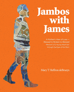 Jambos With James: A Mother's View of Loss - Blessed to Broken to Blessed Memoirs of a Young Adult Son through the Eyes of His Mom