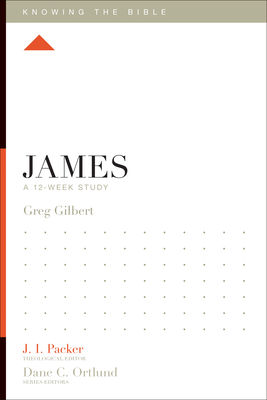 James: A 12-Week Study - Gilbert, Greg, and Packer, J I, Dr. (Editor), and Dennis, Lane T, PH.D. (Editor)