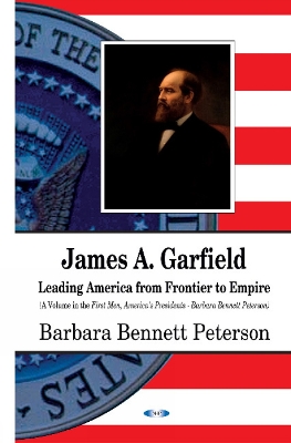 James A Garfield: Leading America from Frontier to Empire - Peterson, Barbara Bennett (Editor)