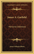 James A. Garfield: Memorial Addresses