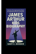 James Arthur Kids Biography: The Voice That Captivated the World, an inspirational story for young kids
