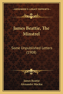 James Beattie, the Minstrel: Some Unpublished Letters (1908)