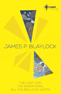 James Blaylock SF Gateway Omnibus: The Last Coin, The Paper Grail, All the Bells on Earth