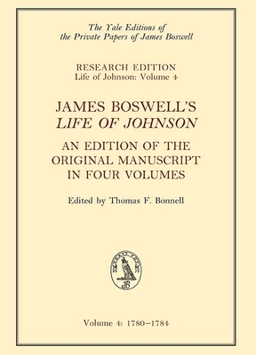 James Boswell's Life of Johnson: An Edition of the Original Manuscript in Four Volumes. Volume 4: 1780-1784 Volume 4 - Bonnell, Thomas F (Editor), and Boswell, James