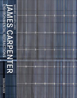 James Carpenter: Environmental Refractions - Marpillero, Sandro, and Schlaich, Jorg (Foreword by), and Frampton, Kenneth (Contributions by)