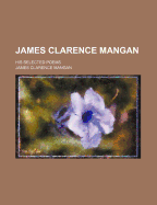 James Clarence Mangan: His Selected Poems