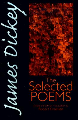 James Dickey: The Selected Poems - Dickey, James, and Kirschten, Robert (Editor)