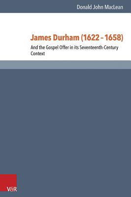 James Durham (1622-1658): And the Gospel Offer in its Seventeenth-Century Context - MacLean, Donald