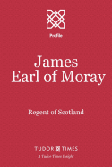 James, Earl of Moray: Regent of Scotland