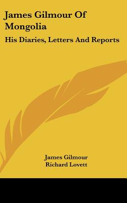 James Gilmour Of Mongolia: His Diaries, Letters And Reports - Gilmour, James, and Lovett, Richard, M.A. (Editor)