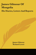 James Gilmour Of Mongolia: His Diaries, Letters And Reports