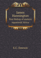 James Hannington First Bishop of Eastern Equatorial Africa - Dawson, E C
