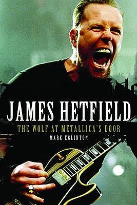 James Hetfield: The Wolf at Metallica's Door - Eglinton, Mark