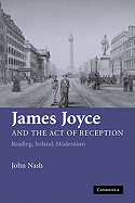 James Joyce and the Act of Reception: Reading, Ireland, Modernism