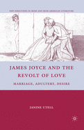 James Joyce and the Revolt of Love: Marriage, Adultery, Desire