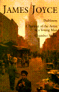 James Joyce: Dubliners, a Portrait of the Artist as a Yong Man, Chamber Music