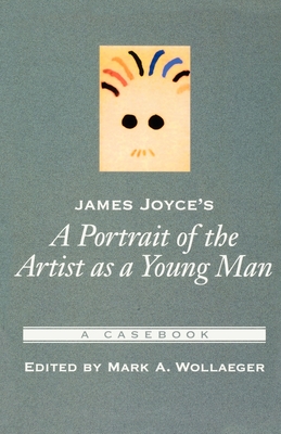 James Joyce's a Portrait of the Artist as a Young Man: A Casebook - Wollaeger, Mark A (Editor)