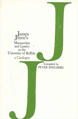 James Joyce's Manuscripts and Letters at the University of Buffalo: A Catalogue - Spielberg, Peter (Compiled by)