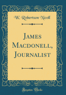 James Macdonell, Journalist (Classic Reprint)