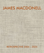 James Macdonell Retrospective 2004-2024