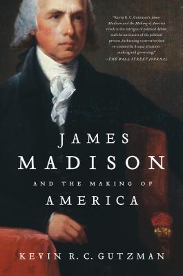 James Madison and the Making of America - Gutzman, Kevin R C