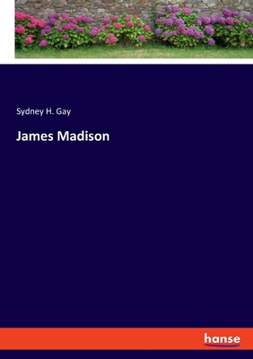 James Madison - Gay, Sydney H