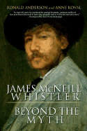 James McNeill Whistler: Beyond the Myth - Anderson, Ronald, and Koval, Anne