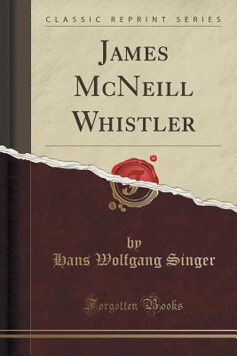 James McNeill Whistler (Classic Reprint) - Singer, Hans Wolfgang