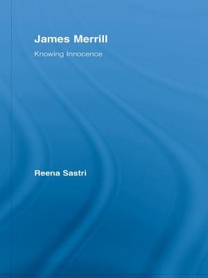 James Merrill: Knowing Innocence - Sastri, Reena