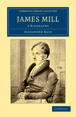 James Mill: A Biography - Bain, Alexander