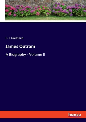 James Outram: A Biography - Volume II - Goldsmid, F J