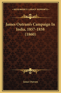 James Outram's Campaign in India, 1857-1858 (1860)