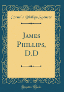 James Phillips, D.D (Classic Reprint)