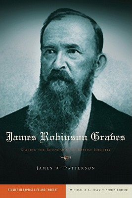 James Robinson Graves: Staking the Boundaries of Baptist Identity - Patterson, James A