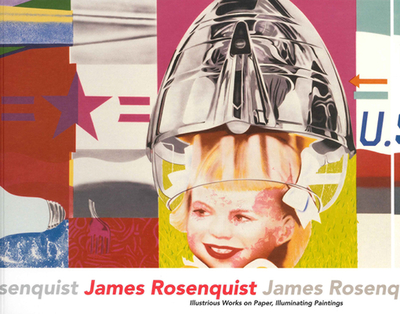 James Rosenquist: Illustrious Works on Paper, Illuminating Paintings - Rosenquist, James, and Bancroft, Sarah (Contributions by)