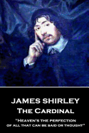 James Shirley - The Cardinal: "Heaven's the Perfection of All That Can Be Said or Thought"