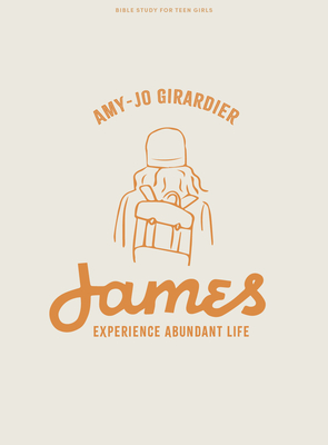 James - Teen Girls' Bible Study Book: Experience Abundant Life - Girardier, Amy-Jo