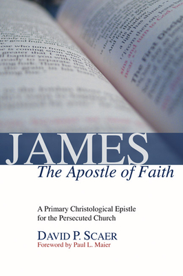 James, the Apostle of Faith - Scaer, David P, and Maier, Paul L, Ph.D. (Foreword by)